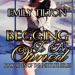 Get EPUB KINDLE PDF EBOOK Begging to Be Owned (The Institute Series Book 7) by  Emily Tilton 📫