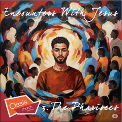 Encounters With Jesus, Part Three: The Pharisees