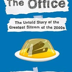 Access EBOOK EPUB KINDLE PDF The Office: The Untold Story of the Greatest Sitcom of the 2000s: An Or