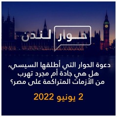 حوار لندن | دعوة الحوار التي أطلقها السيسي، هل هي جادة أم تهرب من الأزمات في مصر؟ | 2 يونيو 2022