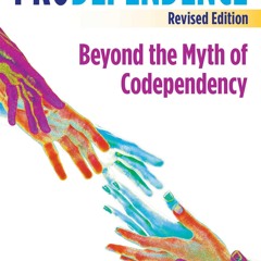 ⭐ PDF KINDLE ❤ Prodependence: Beyond the Myth of Codependency, Revised