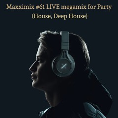 Maxximix #61 LIVE megamix for Party (House, Deep House)