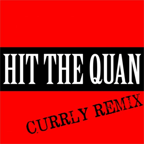 Hit The Quan(Currly Remix)
