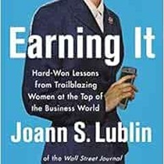 [Read] EBOOK 💜 Earning It: Hard-Won Lessons from Trailblazing Women at the Top of th