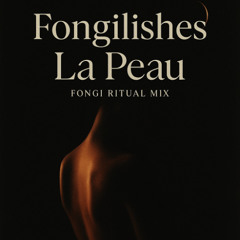 Fongilishes - La peau (Fongi Ritual Mix)