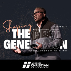 Shaping the Next Generation II | Pastor Desmond Griffiths