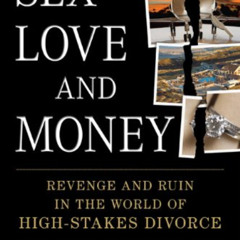ACCESS PDF 📃 Sex, Love, and Money: Revenge and Ruin in the World of High-Stakes Divo