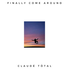 Finally Come Around  - Claude Total