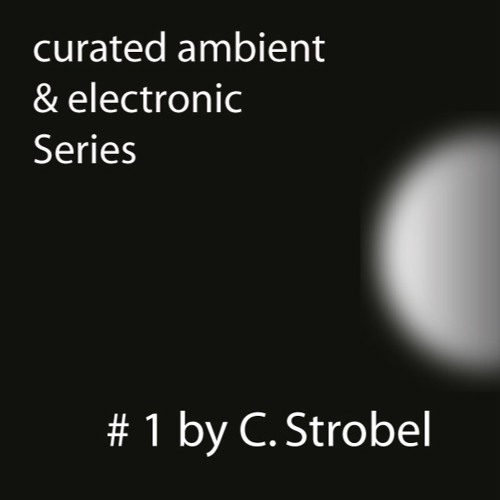 (2022) Curated ambient & electronic Series # 1 / C. Strobel