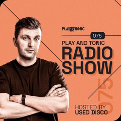 Play and Tonic Radio Show 075 hosted by Used Disco
