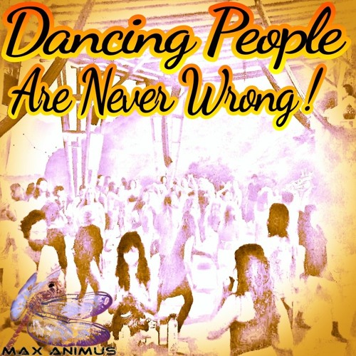 Max Animus – Dancing People Are Never Wrong ~ [Progressive House + PsyTrance + Chillout + Wisdom]