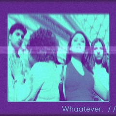 whaatever.