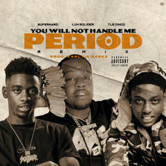 You Will Not Handle Me (Period) (feat. Luh Soldier & TLE Cinco) [Remix]