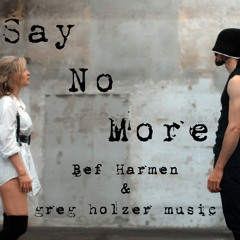 Say No More - (A Bef Harmen Original Re-imagined by Greg Holzer music)