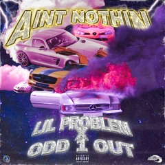 AINT NOTHIN [LIL PROBLEM X ODD 1 OUT]