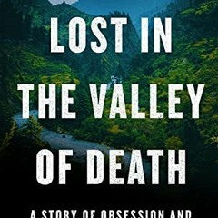 [Get] KINDLE PDF EBOOK EPUB Lost in the Valley of Death: A Story of Obsession and Danger in the Hima