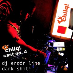 chilqcast no. 4 - dj error line - dark shit!