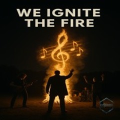 We Ignite the Fire