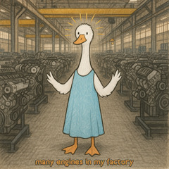 many engines in my factory (astral goose version)