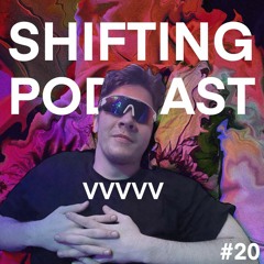 SHIFTING PODCAST #20 VVVVV