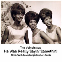 The Velvelettes - He Was Really Sayin' Somethin' (Uncle Ted & Funky Boogie Brothers Remix)