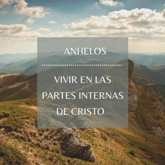 Anhelos - Vivir en las partes internas de Cristo