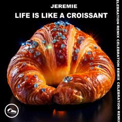 Jeremie - Life Is Like A Croissant (CELEBRATION REMIX)