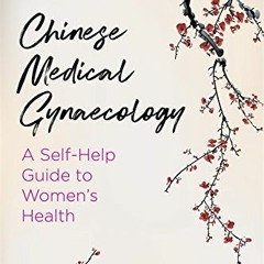 [FREE] EBOOK 📜 Chinese Medical Gynaecology: A Self-Help Guide to Women's Health by