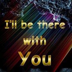 I'll be there with You