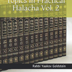 [ACCESS] KINDLE 📝 Topics in Practical Halacha Vol. 2 by  Rabbi Yaakov Goldstein EBOO