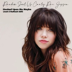 Random Soul Vs Carly Rae Jepsen - Hooked Upon Me Maybe (Josh Evangelista ReMash Edit)