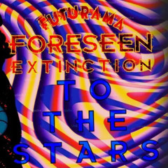 FUTURAMA FORESEEN EXTINCTION | TO THE STARS