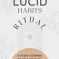 EBOOK READ The Lucid Habits Ritual: A 90 Day Guided Journal To Help Ritualize Daily W