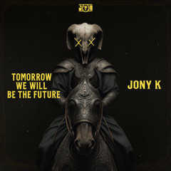 Tomorrow We Will Be The Future - Jony K