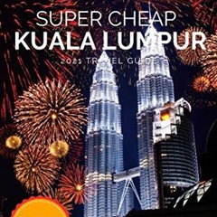 [Access] EBOOK EPUB KINDLE PDF Super Cheap Kuala Lumpur Travel Guide 2021: Enjoy a $1
