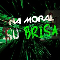 NA MORAL, SÓ BRISA - VO CHEGA BOLADÃO - MC's TAVINHO JP & PR • DJ IGOR PR •