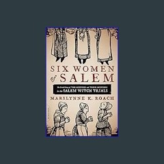 Read Ebook 🌟 Six Women of Salem: The Untold Story of the Accused and Their Accusers in the Salem W