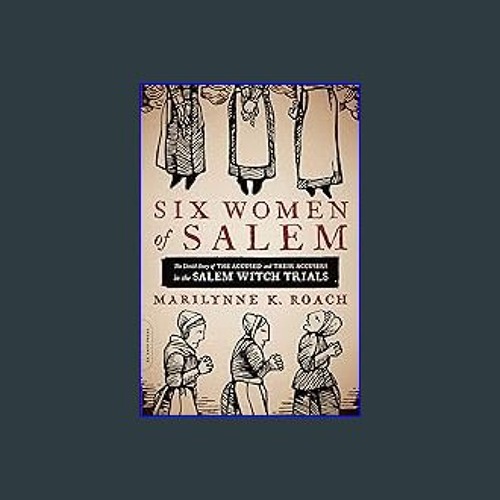 Read Ebook 🌟 Six Women of Salem: The Untold Story of the Accused and Their Accusers in the Salem W