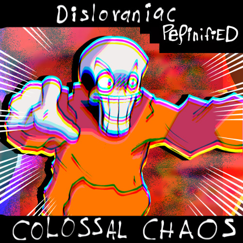 Dislovaniac Colossal Chaos [Pepinified]