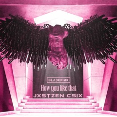 How You Like That - BLACKPINK ( JXSTZEN X C'Six MixMash )