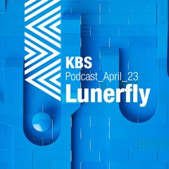 [Lunerfly] @ [KBS Podcast 005] [230421]