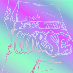 FOR THE WORSE (CHURCHEVIL X MUDBROTHER)