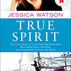 [GET] EBOOK 🗂️ True Spirit: The True Story of a 16-Year-Old Australian Who Sailed So