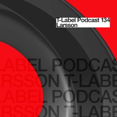 T-LABEL | Podcast #134 | Larsson