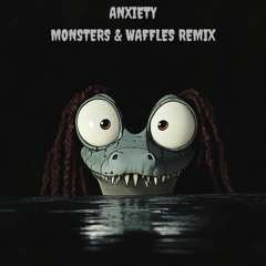 Anxiety (Monsters & Waffles Remix)