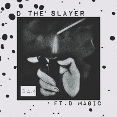 D Magic x D The Slayer 3 am