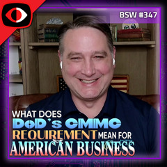 What does DoD’s CMMC Requirement Mean for American Businesses - Edward Tuorinsky, Mike Lyborg - BSW #347