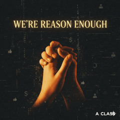 We're reason enough