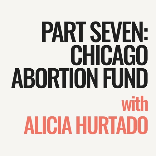 Ep 304 - One Million Experiments Part 7: Chicago Abortion Fund with Alicia Hurtado