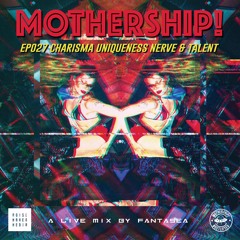 Mothership! - EP027 - Charisma Uniqueness Nerve & Talent // Mixed By Fantasea